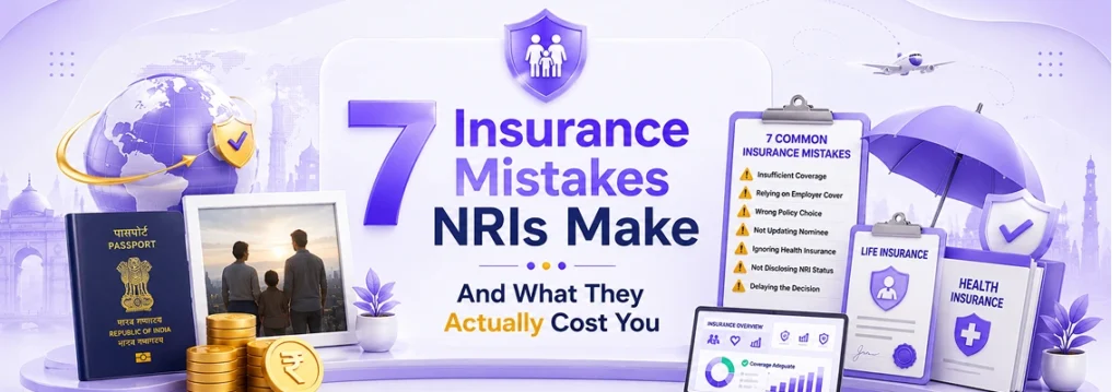 7 Insurance Mistakes NRIs Make — And What They Actually Cost You